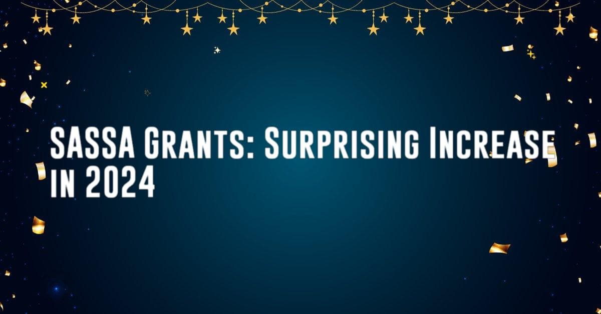 SASSA Grants: Surprising Increase in 2024