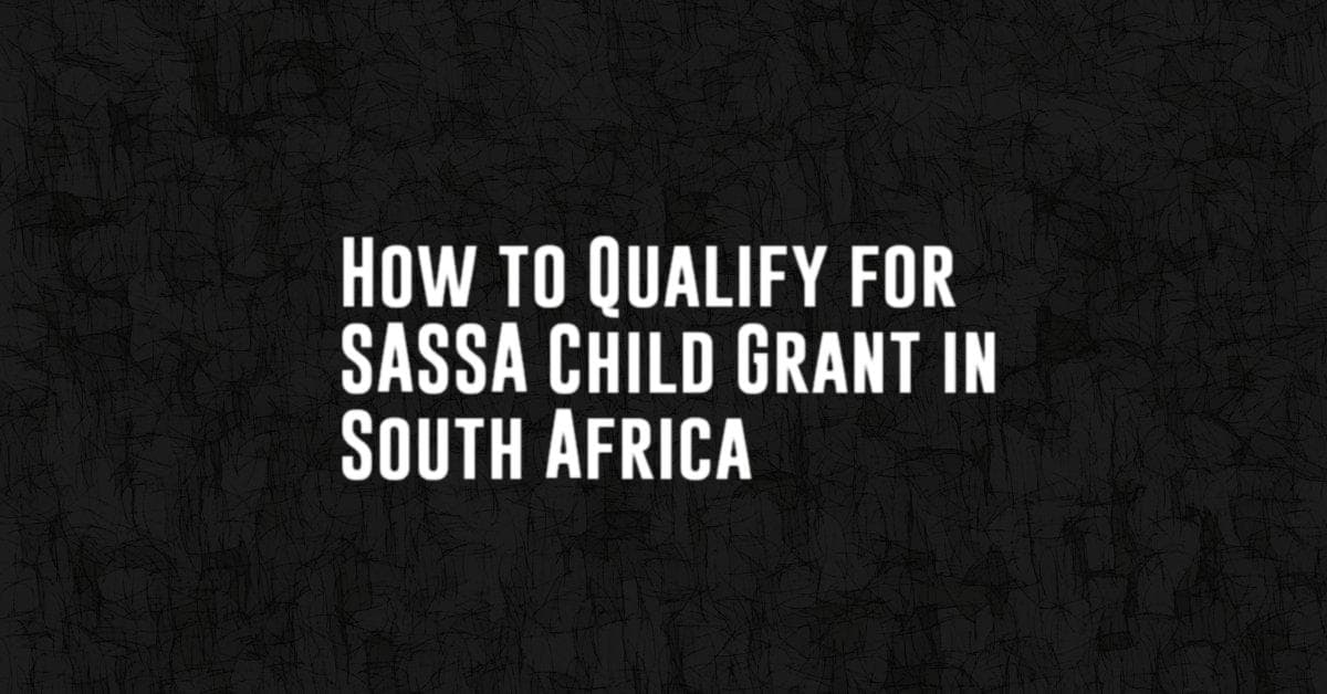 How to Qualify for SASSA Child Grant in South Africa